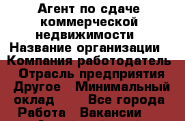 Агент по сдаче коммерческой недвижимости › Название организации ­ Компания-работодатель › Отрасль предприятия ­ Другое › Минимальный оклад ­ 1 - Все города Работа » Вакансии   . Алтайский край,Славгород г.